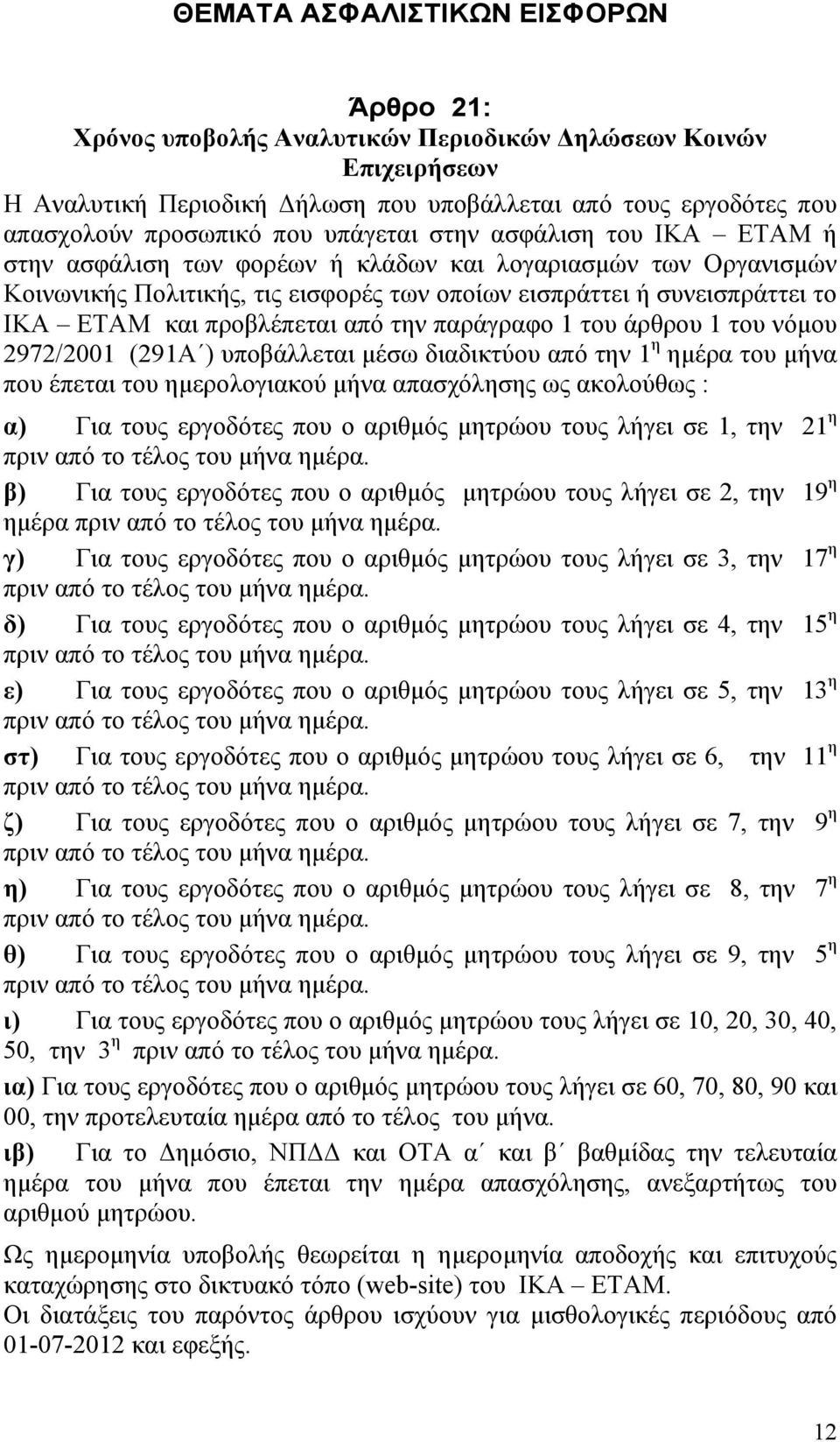 προβλέπεται από την παράγραφο 1 του άρθρου 1 του νόμου 2972/2001 (291Α ) υποβάλλεται μέσω διαδικτύου από την 1 η ημέρα του μήνα που έπεται του ημερολογιακού μήνα απασχόλησης ως ακολούθως : α) Για