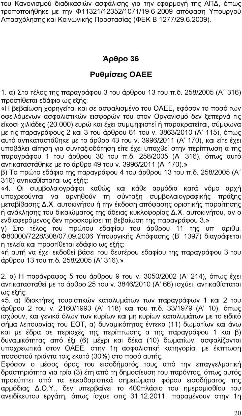 258/2005 (Α 316) προστίθεται εδάφιο ως εξής: «Η βεβαίωση χορηγείται και σε ασφαλισμένο του ΟΑΕΕ, εφόσον το ποσό των οφειλόμενων ασφαλιστικών εισφορών του στον Οργανισμό δεν ξεπερνά τις είκοσι