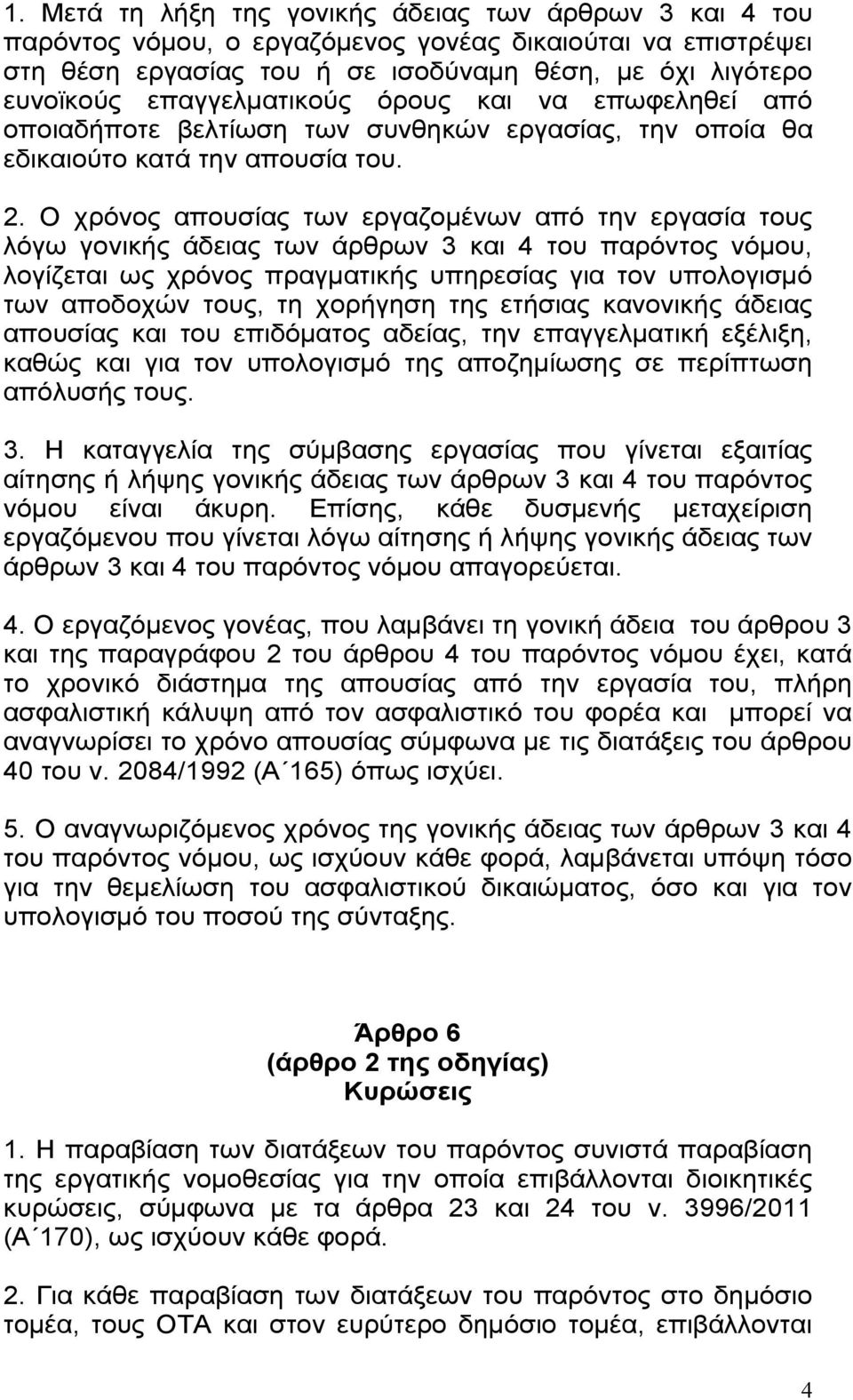 Ο χρόνος απουσίας των εργαζομένων από την εργασία τους λόγω γονικής άδειας των άρθρων 3 και 4 του παρόντος νόμου, λογίζεται ως χρόνος πραγματικής υπηρεσίας για τον υπολογισμό των αποδοχών τους, τη