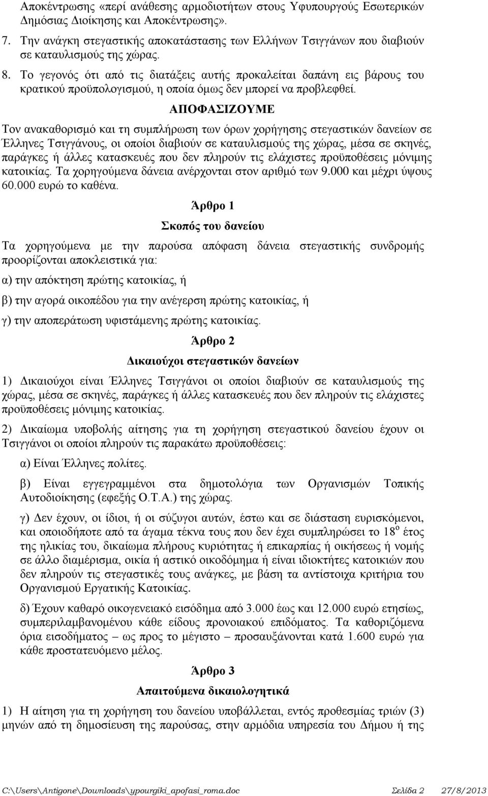 Το γεγονός ότι από τις διατάξεις αυτής προκαλείται δαπάνη εις βάρους του κρατικού προϋπολογισμού, η οποία όμως δεν μπορεί να προβλεφθεί.