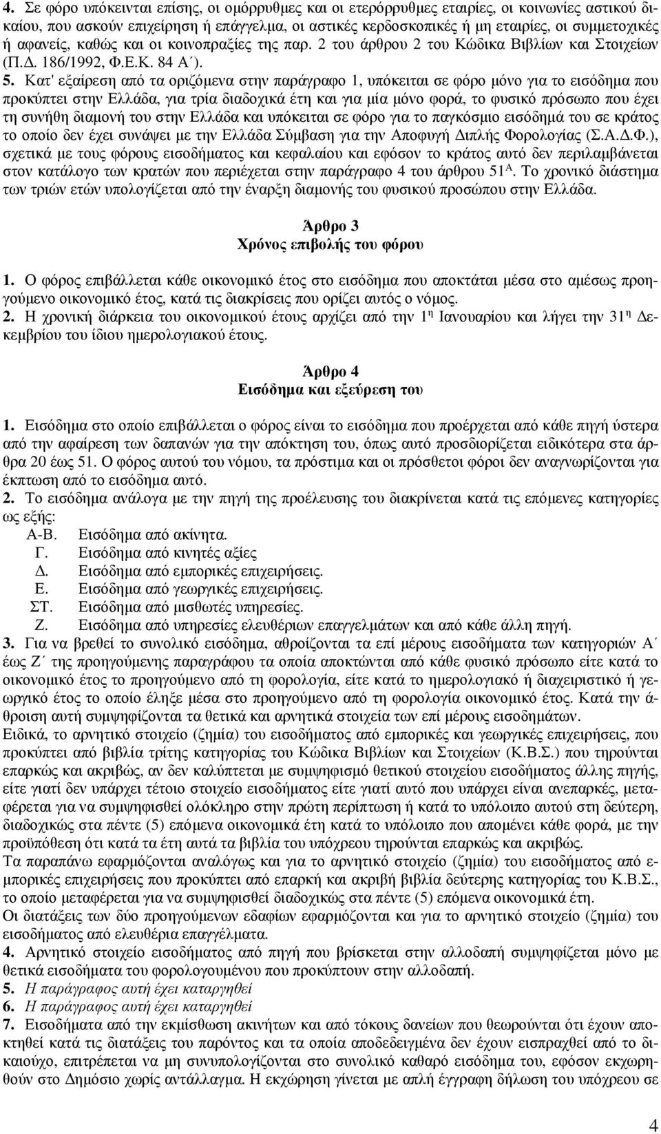 Κατ' εξαίρεση από τα οριζόµενα στην παράγραφο 1, υπόκειται σε φόρο µόνο για το εισόδηµα που προκύπτει στην Ελλάδα, για τρία διαδοχικά έτη και για µία µόνο φορά, το φυσικό πρόσωπο που έχει τη συνήθη