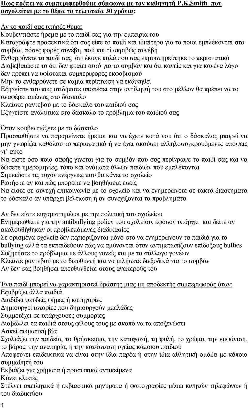 για το ποιοι εμπλέκονται στο συμβάν, πόσες φορές συνέβη, πού και τί ακριβώς συνέβη Ενθαρρύνετε το παιδί σας ότι έκανε καλά που σας εκμυστηρεύτηκε το περιστατικό Διαβεβαιώστε το ότι δεν φταίει αυτό