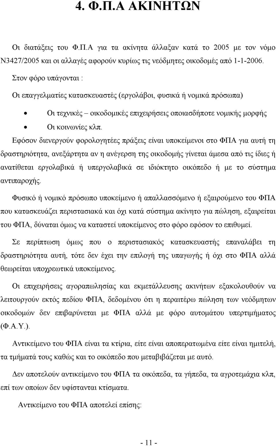 Εφόσον διενεργούν φορολογητέες πράξεις είναι υποκείμενοι στο ΦΠΑ για αυτή τη δραστηριότητα, ανεξάρτητα αν η ανέγερση της οικοδομής γίνεται άμεσα από τις ίδιες ή ανατίθεται εργολαβικά ή υπεργολαβικά