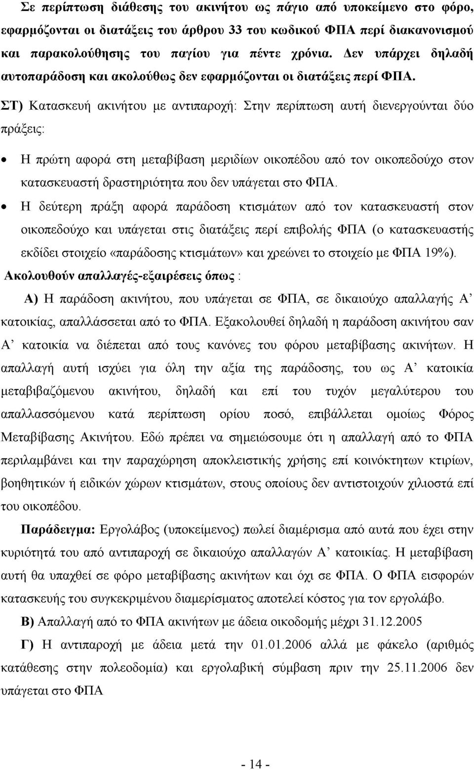 ΣΤ) Κατασκευή ακινήτου με αντιπαροχή: Στην περίπτωση αυτή διενεργούνται δύο πράξεις: Η πρώτη αφορά στη μεταβίβαση μεριδίων οικοπέδου από τον οικοπεδούχο στον κατασκευαστή δραστηριότητα που δεν