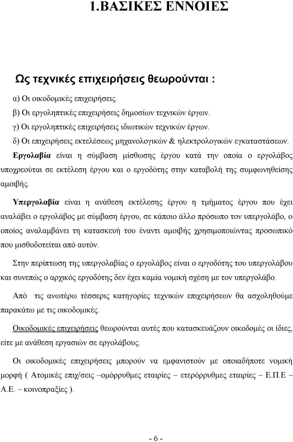 Εργολαβία είναι η σύμβαση μίσθωσης έργου κατά την οποία ο εργολάβος υποχρεούται σε εκτέλεση έργου και ο εργοδότης στην καταβολή της συμφωνηθείσης αμοιβής.