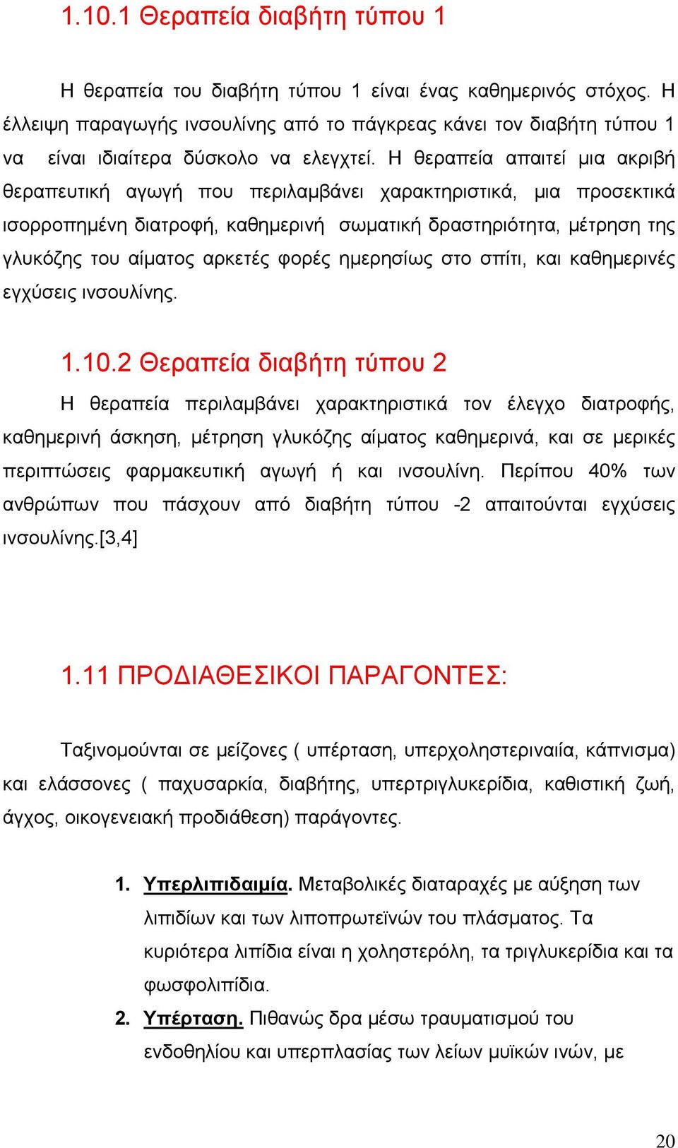 Η θεραπεία απαιτεί µια ακριβή θεραπευτική αγωγή που περιλαµβάνει χαρακτηριστικά, µια προσεκτικά ισορροπηµένη διατροφή, καθηµερινή σωµατική δραστηριότητα, µέτρηση της γλυκόζης του αίµατος αρκετές