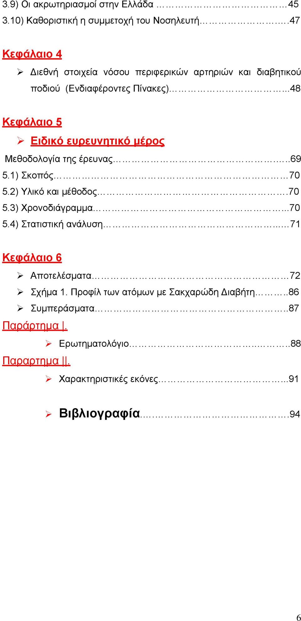 ..48 Κεφάλαιο 5 Ειδικό ευρευνητικό µέρος Μεθοδολογία της έρευνας...69 5.1) Σκοπός 70 5.2) Υλικό και µέθοδος.70 5.3) Χρονοδιάγραµµα.