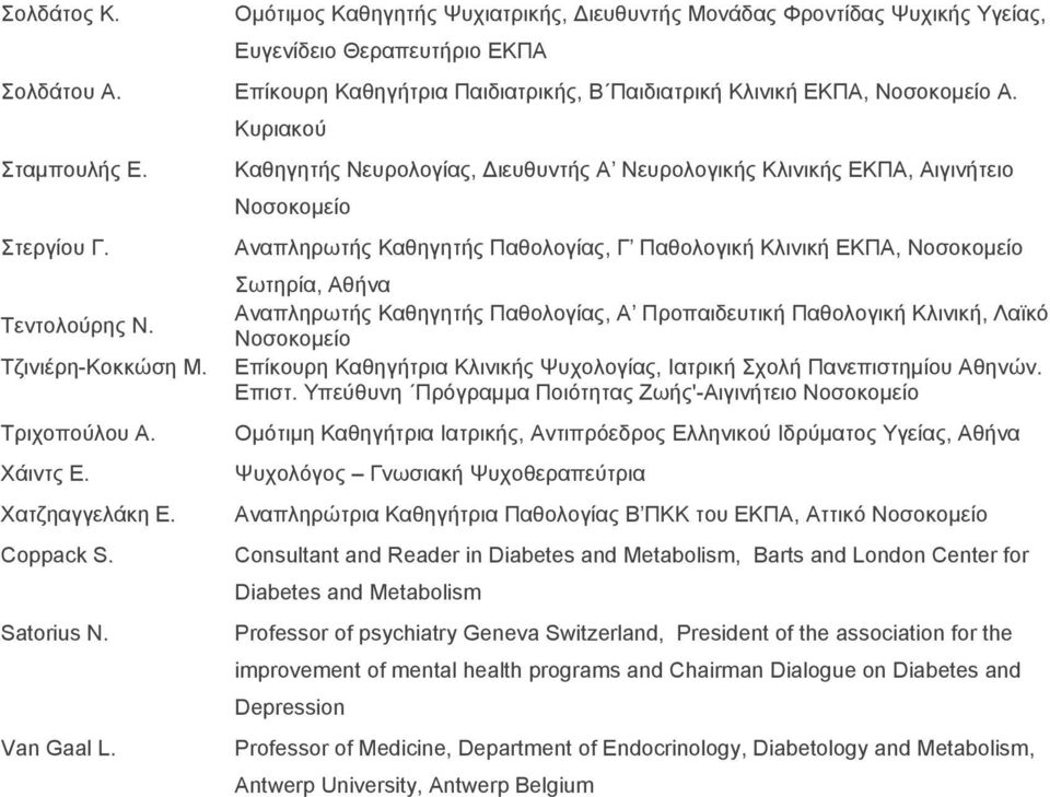 Κυριακού Καθηγητής Νευρολογίας, Διευθυντής Α Νευρολογικής Κλινικής ΕΚΠΑ, Αιγινήτειο Αναπληρωτής Καθηγητής Παθολογίας, Γ Παθολογική Κλινική ΕΚΠΑ, Σωτηρία, Αθήνα Αναπληρωτής Καθηγητής Παθολογίας, Α