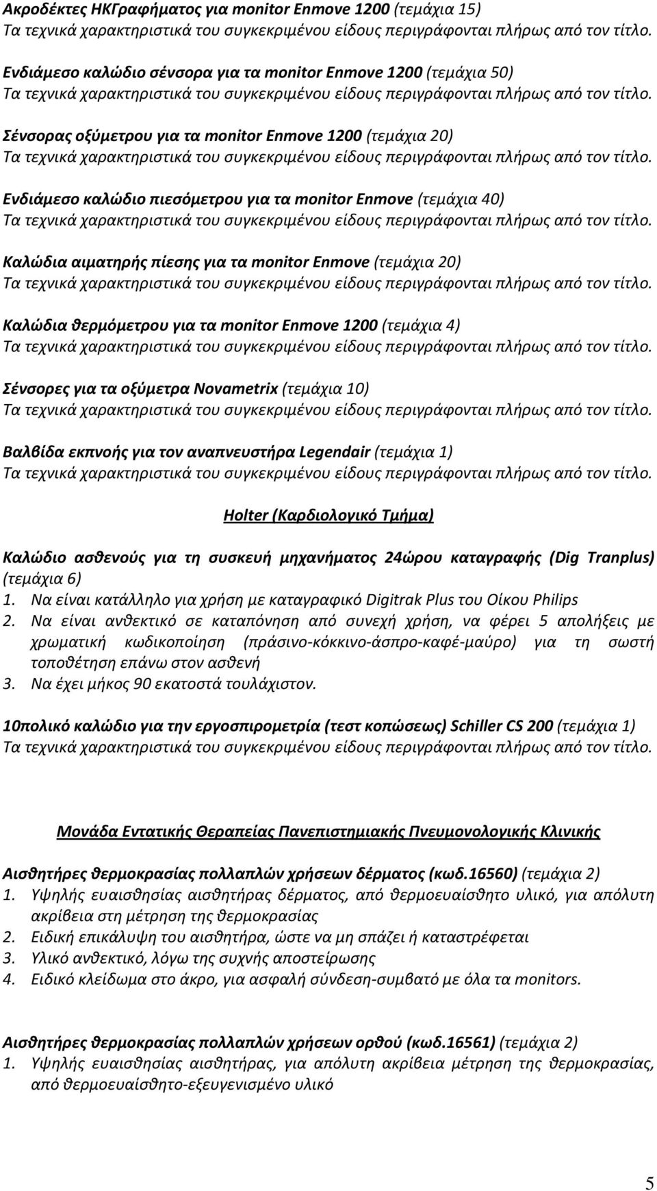 Novametrix (τεμάχια 10) Βαλβίδα εκπνοής για τον αναπνευστήρα Legendair (τεμάχια 1) Holter (Καρδιολογικό Τμήμα) Καλώδιο ασθενούς για τη συσκευή μηχανήματος 24ώρου καταγραφής (Dig Tranplus) (τεμάχια 6)