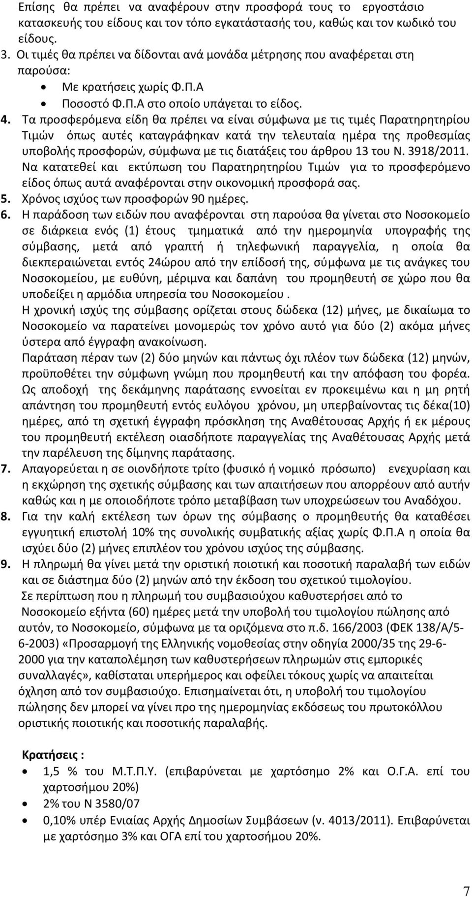 Τα προσφερόμενα είδη θα πρέπει να είναι σύμφωνα με τις τιμές Παρατηρητηρίου Τιμών όπως αυτές καταγράφηκαν κατά την τελευταία ημέρα της προθεσμίας υποβολής προσφορών, σύμφωνα με τις διατάξεις του