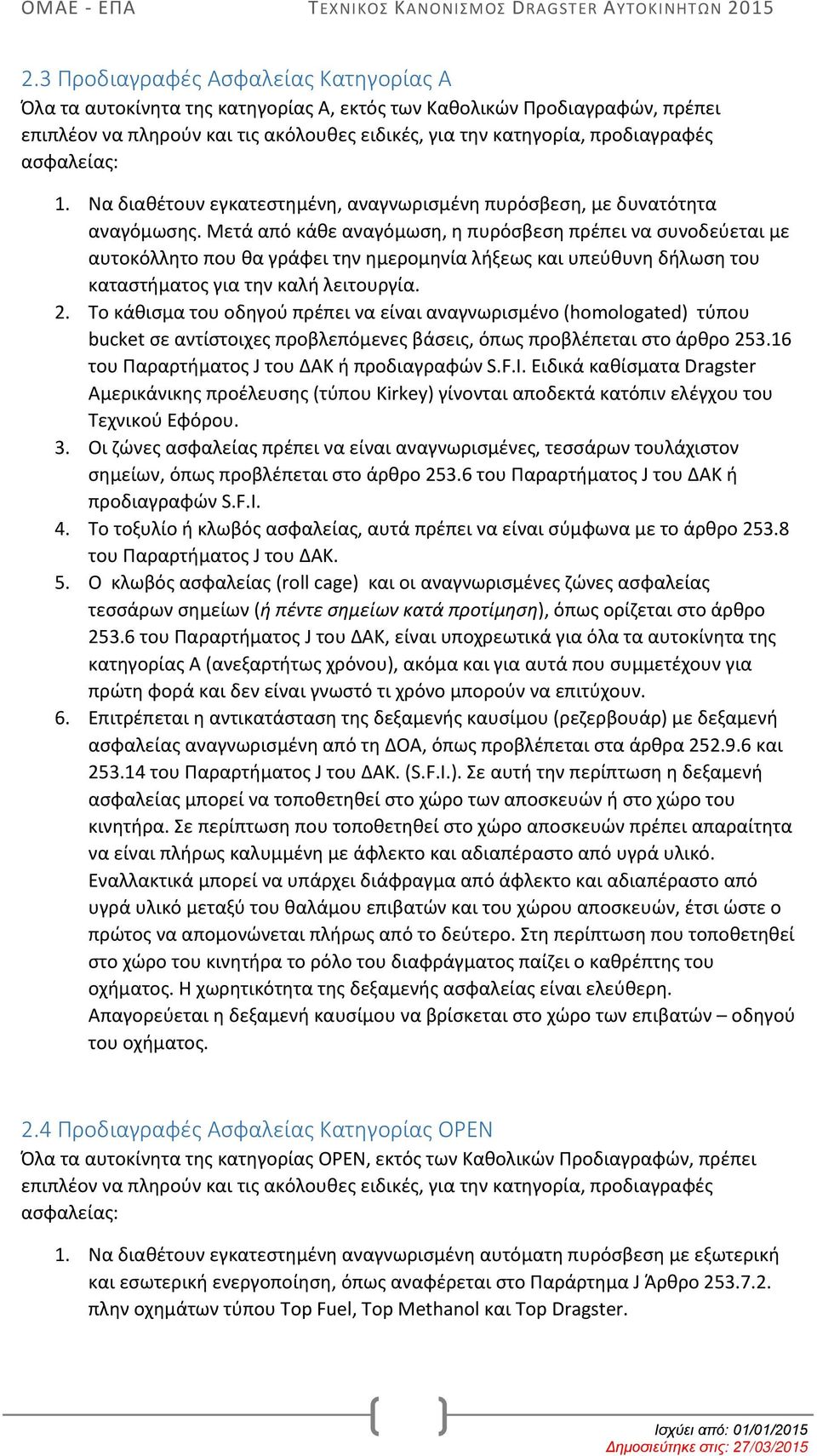 Μετά από κάθε αναγόμωση, η πυρόσβεση πρέπει να συνοδεύεται με αυτοκόλλητο που θα γράφει την ημερομηνία λήξεως και υπεύθυνη δήλωση του καταστήματος για την καλή λειτουργία. 2.