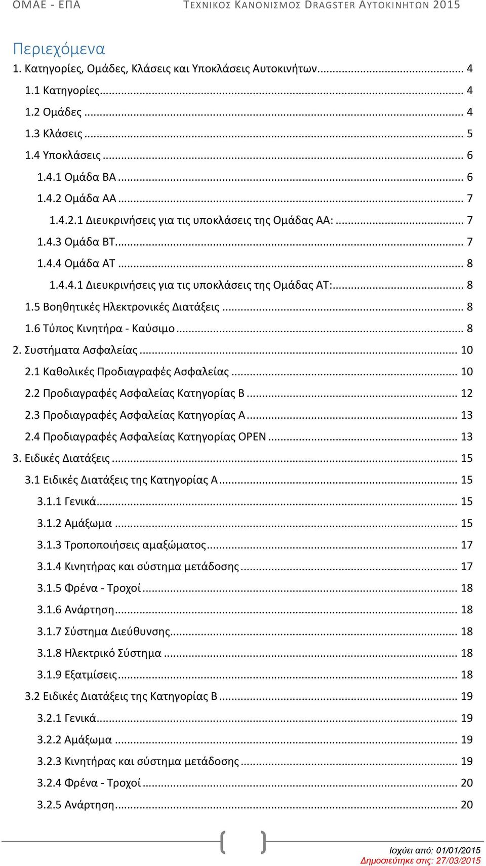 Συστήματα Ασφαλείας... 10 2.1 Καθολικές Προδιαγραφές Ασφαλείας... 10 2.2 Προδιαγραφές Ασφαλείας Κατηγορίας Β... 12 2.3 Προδιαγραφές Ασφαλείας Κατηγορίας Α... 13 2.