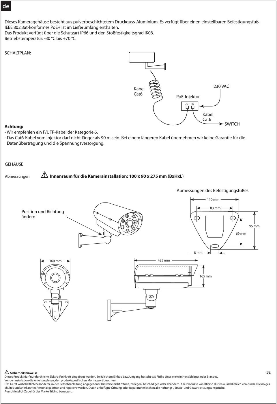 SCHALTPLAN: Kabel CAT5 cable PoE-Injektor OUT IN 230 VAC Kabel SWITCH Achtung: - Wir empfehlen ein F/UTP-Kabel der Kategorie 6. - Das -Kabel vom Injektor darf nicht länger als 90 m sein.