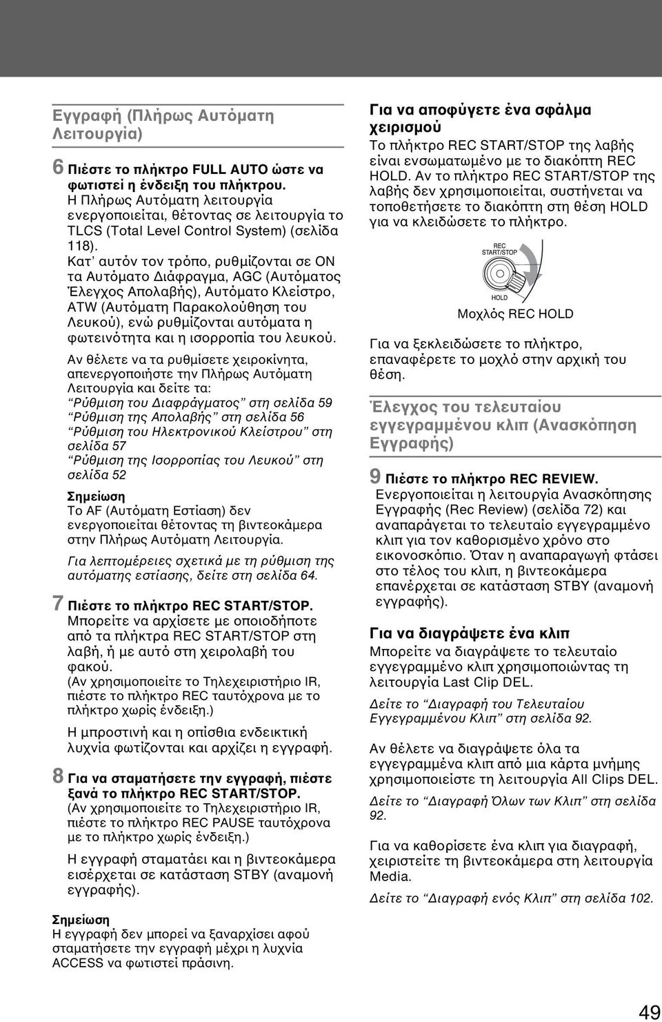 Κατ αυτόν τον τρόπο, ρυθµίζονται σε ON τα Αυτόµατο ιάφραγµα, AGC (Αυτόµατος Έλεγχος Απολαβής), Αυτόµατο Κλείστρο, ATW (Αυτόµατη Παρακολούθηση του Λευκού), ενώ ρυθµίζονται αυτόµατα η φωτεινότητα και η