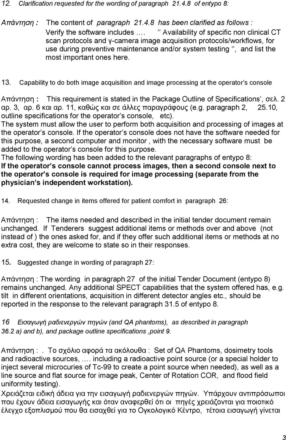ones here. 13. Capability to do both image acquisition and image processing at the operator s console Απάληεζε : This requirement is stated in the Package Outline of Specifications, ζει. 2 αξ. 3, αξ.