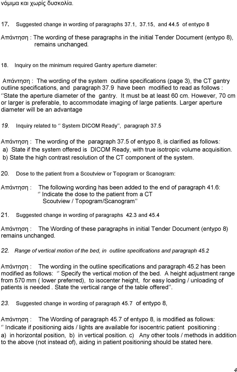 Inquiry on the minimum required Gantry aperture diameter: Απάληεζε : The wording of the system outline specifications (page 3), the CT gantry outline specifications, and paragraph 37.