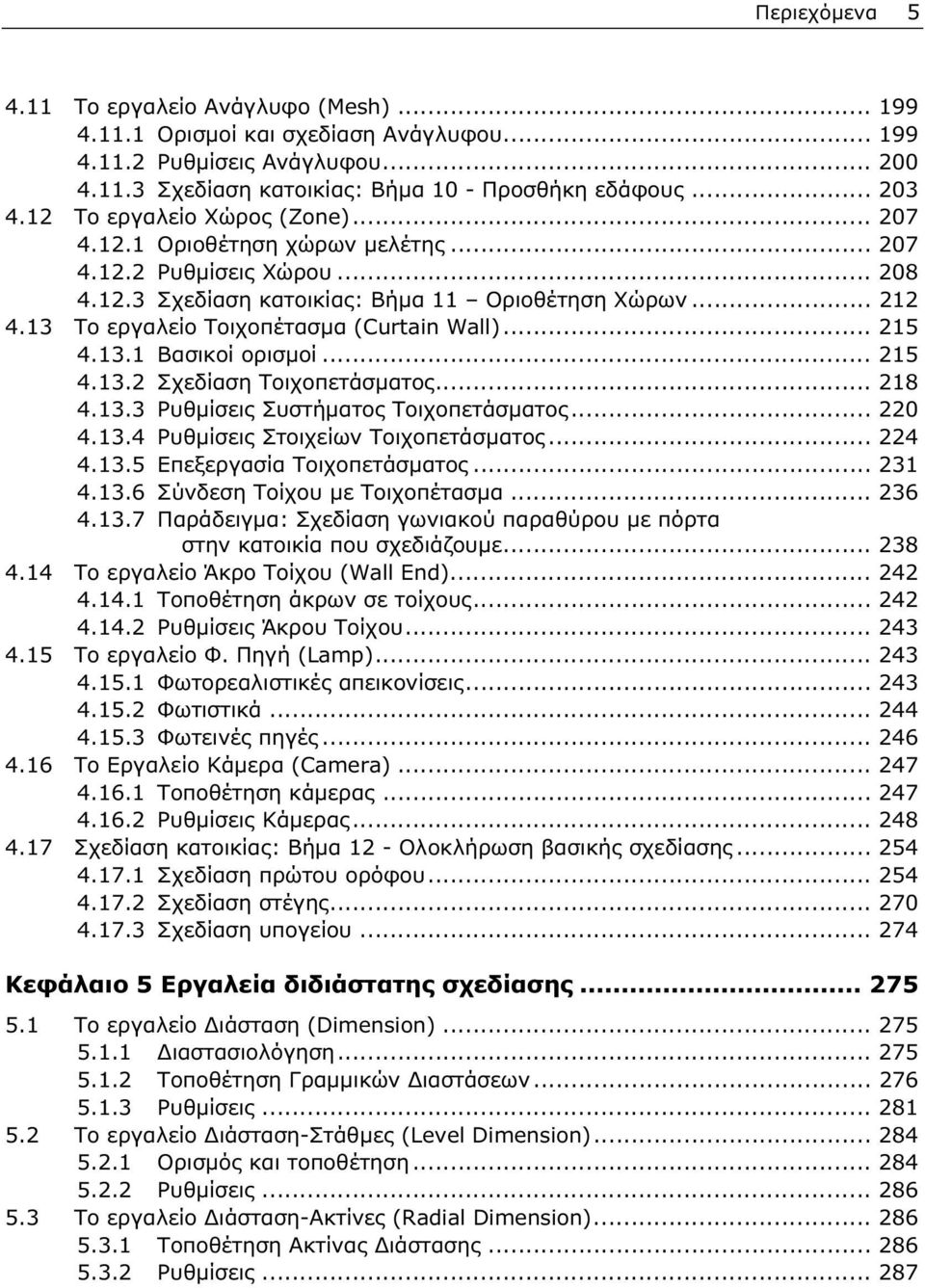 13 Το εργαλείο Τοιχοπέτασμα (Curtain Wall)... 215 4.13.1 Βασικοί ορισμοί... 215 4.13.2 Σχεδίαση Τοιχοπετάσματος... 218 4.13.3 Ρυθμίσεις Συστήματος Τοιχοπετάσματος... 220 4.13.4 Ρυθμίσεις Στοιχείων Τοιχοπετάσματος.