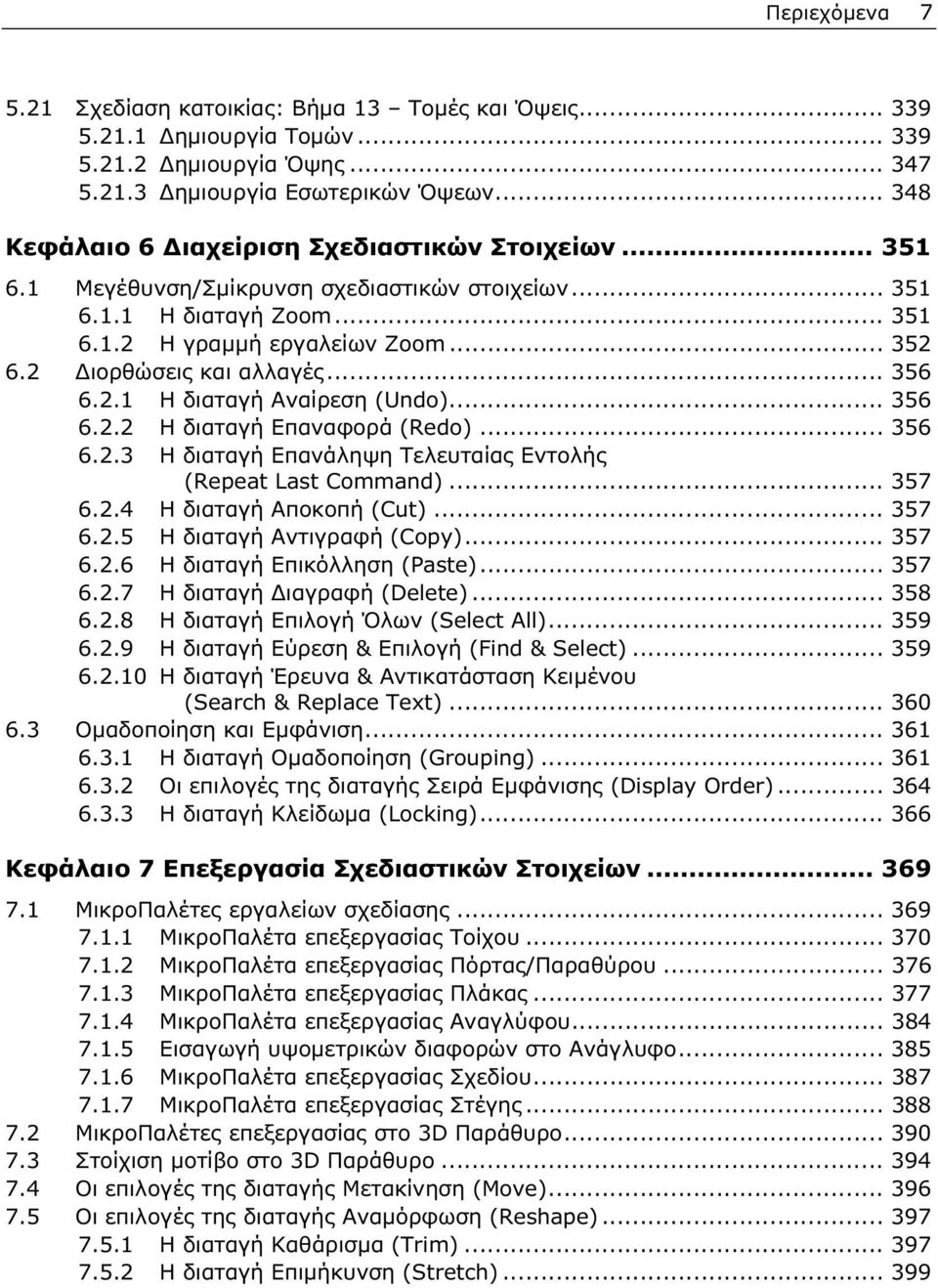 2 Διορθώσεις και αλλαγές... 356 6.2.1 Η διαταγή Αναίρεση (Undo)... 356 6.2.2 Η διαταγή Επαναφορά (Redo)... 356 6.2.3 Η διαταγή Επανάληψη Τελευταίας Εντολής (Repeat Last Command)... 357 6.2.4 Η διαταγή Αποκοπή (Cut).