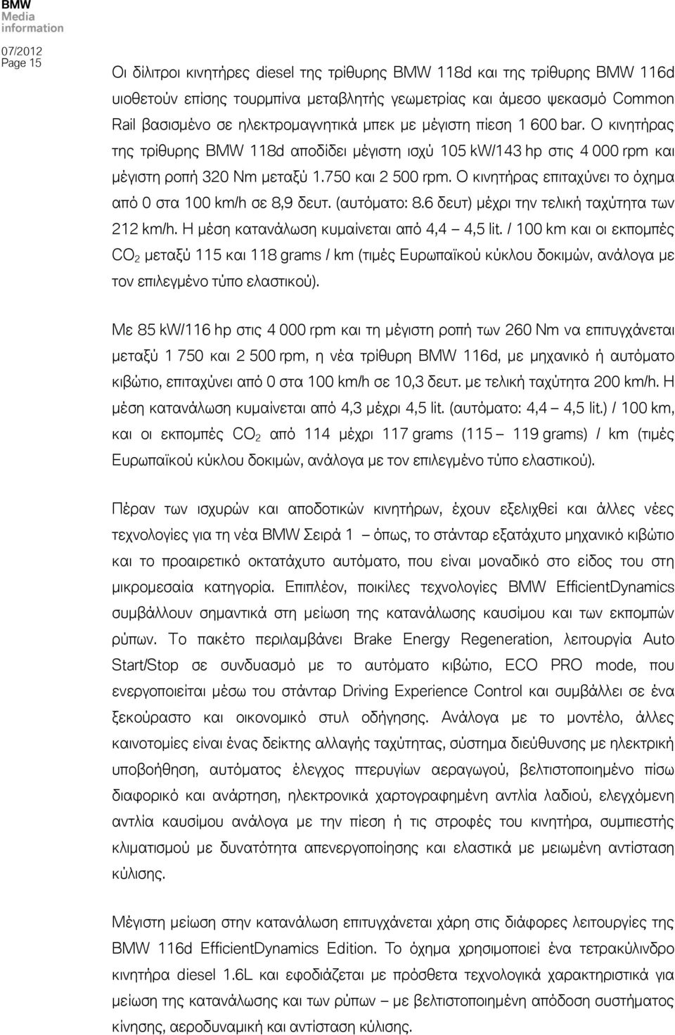 Ο κινησήπαρ επισαφύνει σο όφημα από 0 ςσα 100 km/h ςε 8,9 δετσ. (ατσόμασο: 8.6 δετσ) μέφπι σην σελική σαφύσησα σψν 212 km/h. Η μέςη κασανάλψςη κτμαίνεσαι από 4,4 4,5 lit.