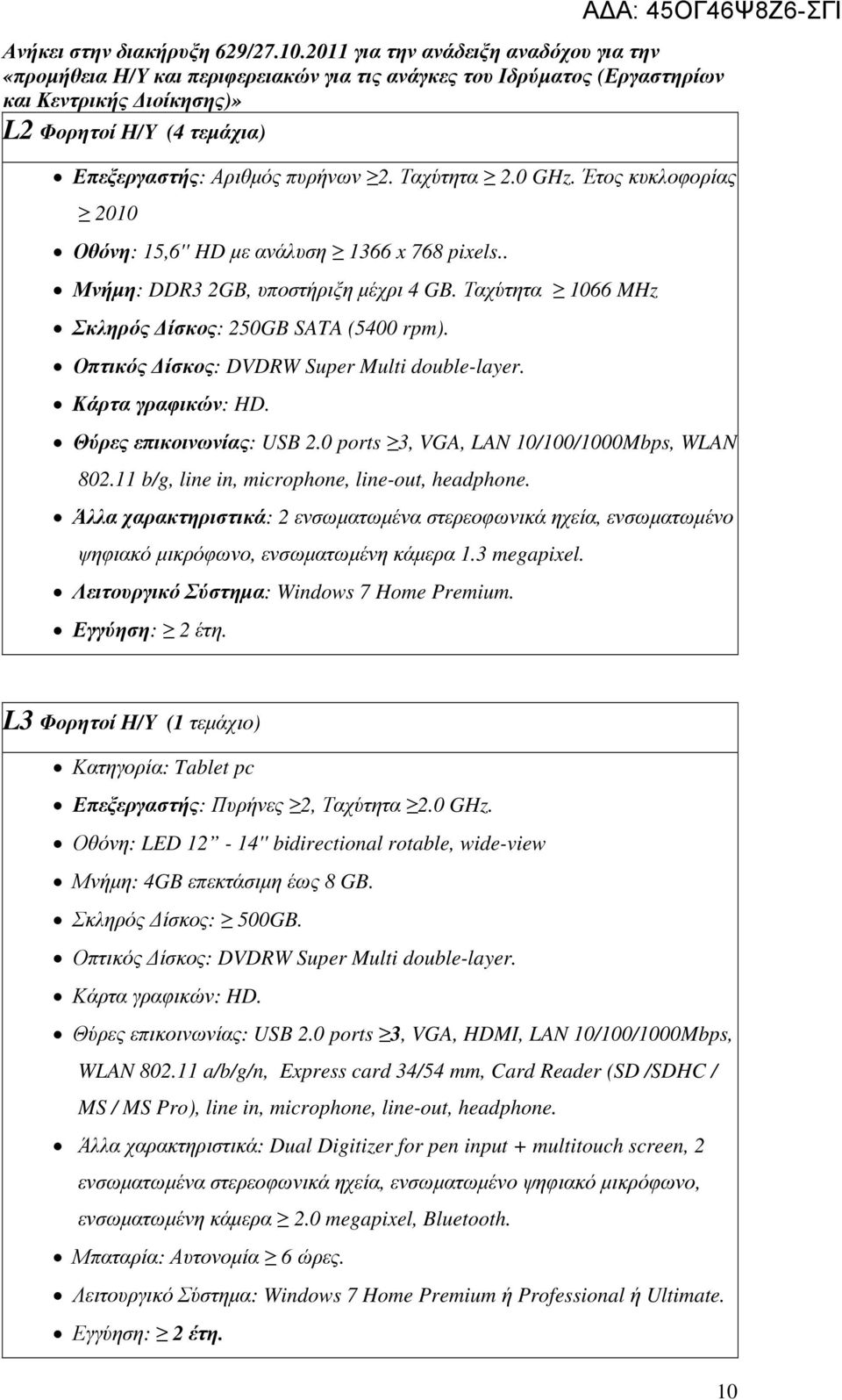 11 b/g, line in, microphone, line-out, headphone. Άλλα χαρακτηριστικά: 2 ενσωµατωµένα στερεοφωνικά ηχεία, ενσωµατωµένο ψηφιακό µικρόφωνο, ενσωµατωµένη κάµερα 1.3 megapixel.