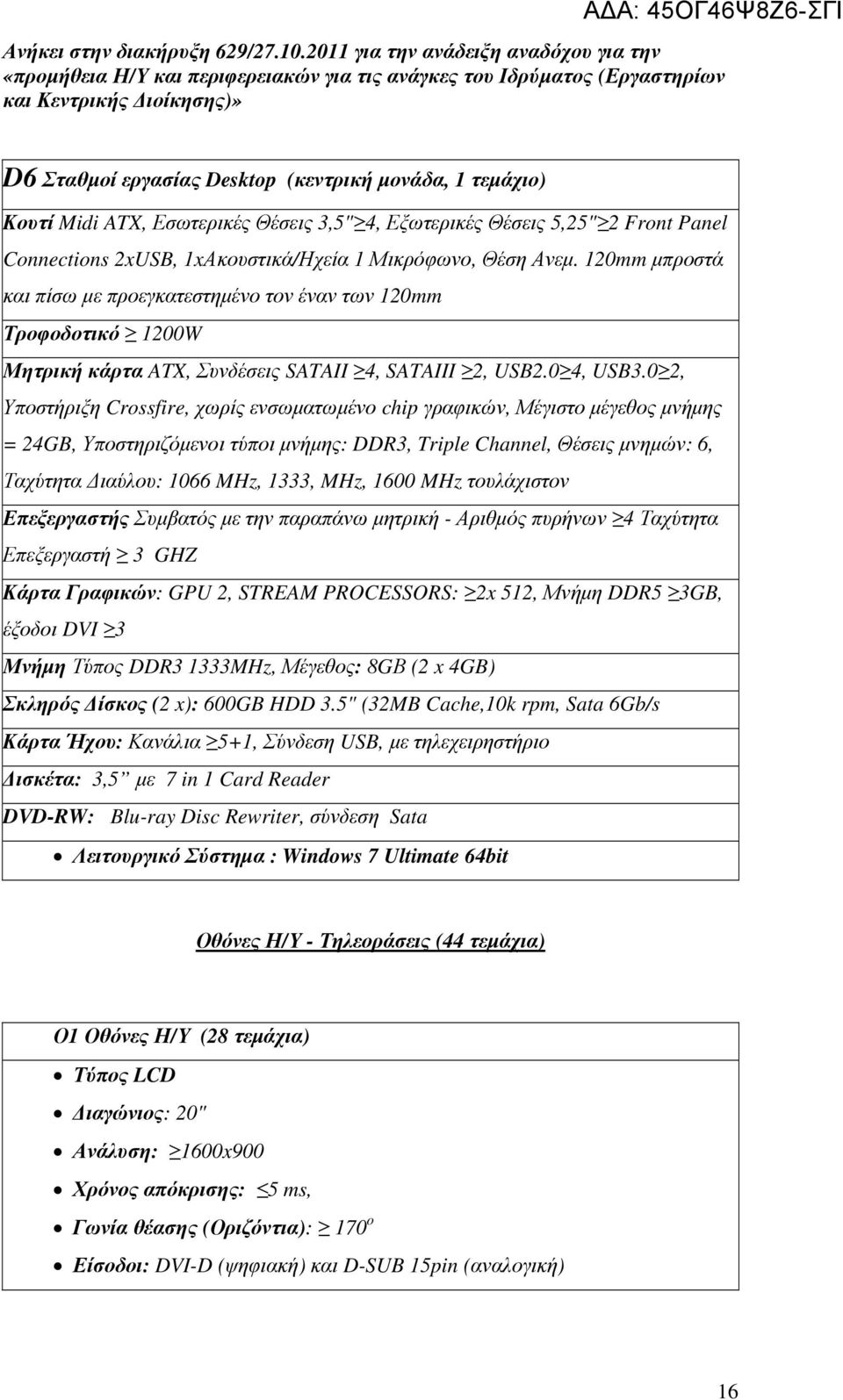 1xΑκουστικά/Ηχεία 1 Μικρόφωνο, Θέση Ανεµ. 120mm µπροστά και πίσω µε προεγκατεστηµένο τον έναν των 120mm Τροφοδοτικό 1200W Μητρική κάρτα ATX, Συνδέσεις SATAII 4, SATAIII 2, USB2.0 4, USB3.