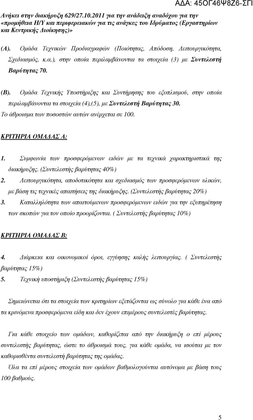 ΚΡΙΤΗΡΙΑ ΟΜΑ ΑΣ Α: 1. Συµφωνία των προσφερόµενων ειδών µε τα τεχνικά χαρακτηριστικά της διακήρυξης. (Συντελεστής βαρύτητας 40%) 2.