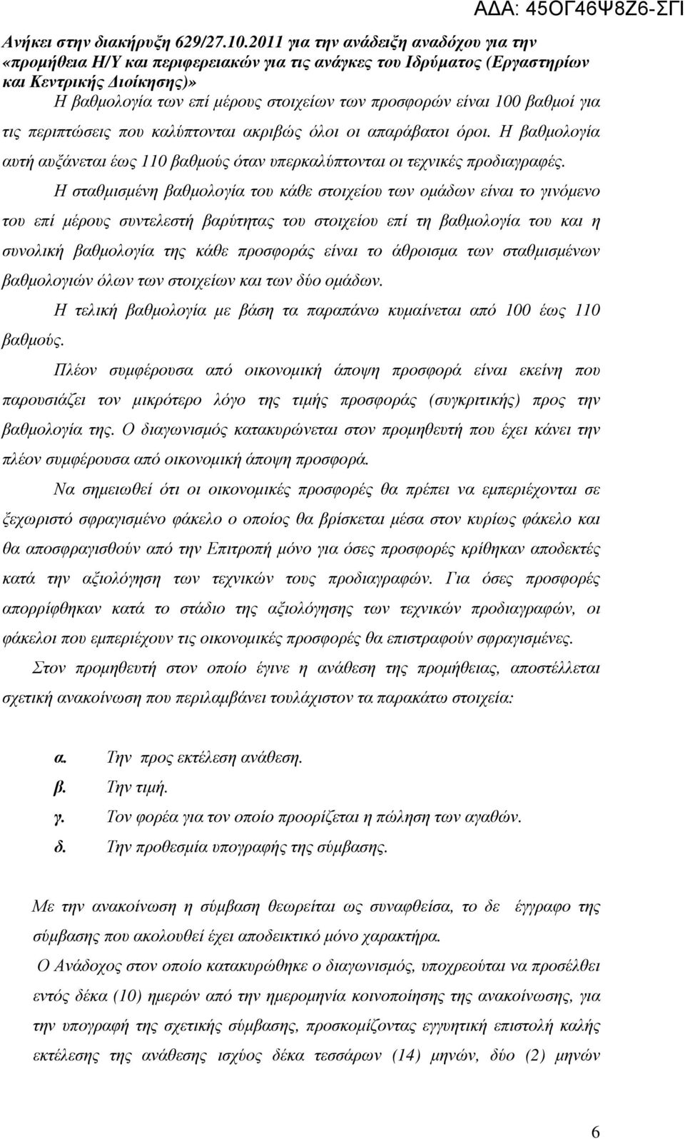 Η σταθµισµένη βαθµολογία του κάθε στοιχείου των οµάδων είναι το γινόµενο του επί µέρους συντελεστή βαρύτητας του στοιχείου επί τη βαθµολογία του και η συνολική βαθµολογία της κάθε προσφοράς είναι το