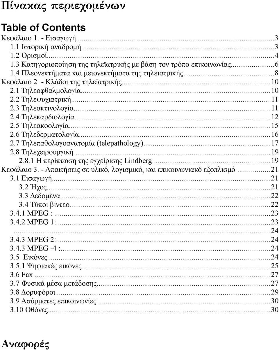 5 Τηλεακοολογία...15 2.6 Τηλεδερματολογία...16 2.7 Τηλεπαθολογοανατομία (telepathology)...17 2.8 Τηλεχειρουργική...19 2.8.1 H περίπτωση της εγχείρισης Lindberg...19 Κεφάλαιο 3.