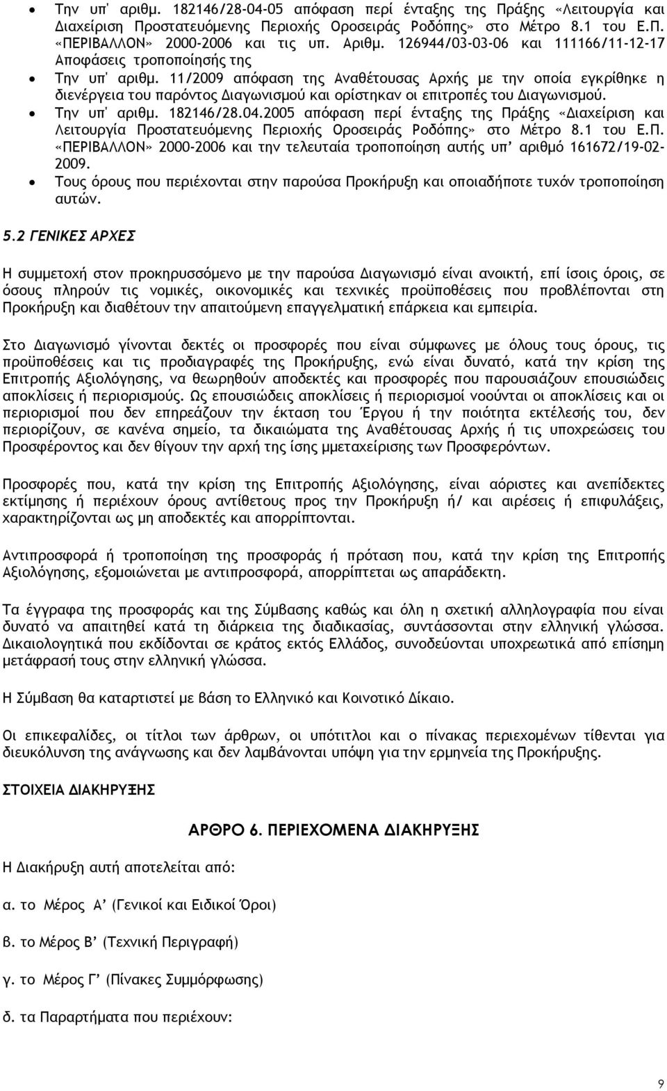 11/2009 απόφαση της Αναθέτουσας Αρχής με την οποία εγκρίθηκε η διενέργεια του παρόντος Διαγωνισμού και ορίστηκαν οι επιτροπές του Διαγωνισμού. Την υπ' αριθμ. 182146/28.04.