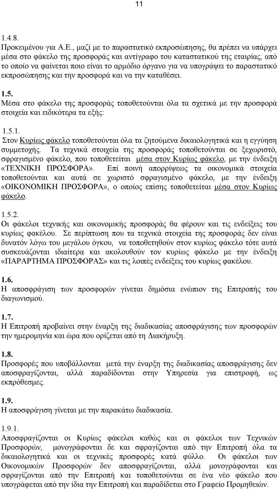 υπογράψει το παραστατικό εκπροσώπησης και την προσφορά και να την καταθέσει. 1.5. Μέσα στο φάκελο της προσφοράς τοποθετούνται όλα τα σχετικά µε την προσφορά στοιχεία και ειδικότερα τα εξής: 1.5.1. Στον Κυρίως φάκελο τοποθετούνται όλα τα ζητούµενα δικαιολογητικά και η εγγύηση συµµετοχής.