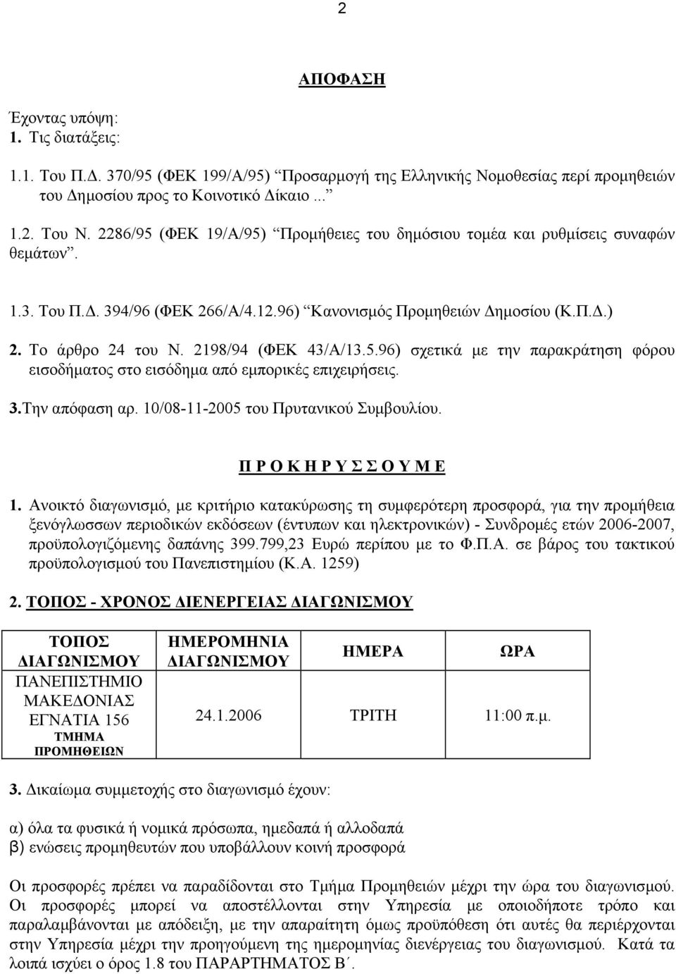 2198/94 (ΦΕΚ 43/Α/13.5.96) σχετικά µε την παρακράτηση φόρου εισοδήµατος στο εισόδηµα από εµπορικές επιχειρήσεις. 3.Την απόφαση αρ. 10/08-11-2005 του Πρυτανικού Συµβουλίου. Π Ρ Ο Κ Η Ρ Υ Σ Σ Ο Υ Μ Ε 1.