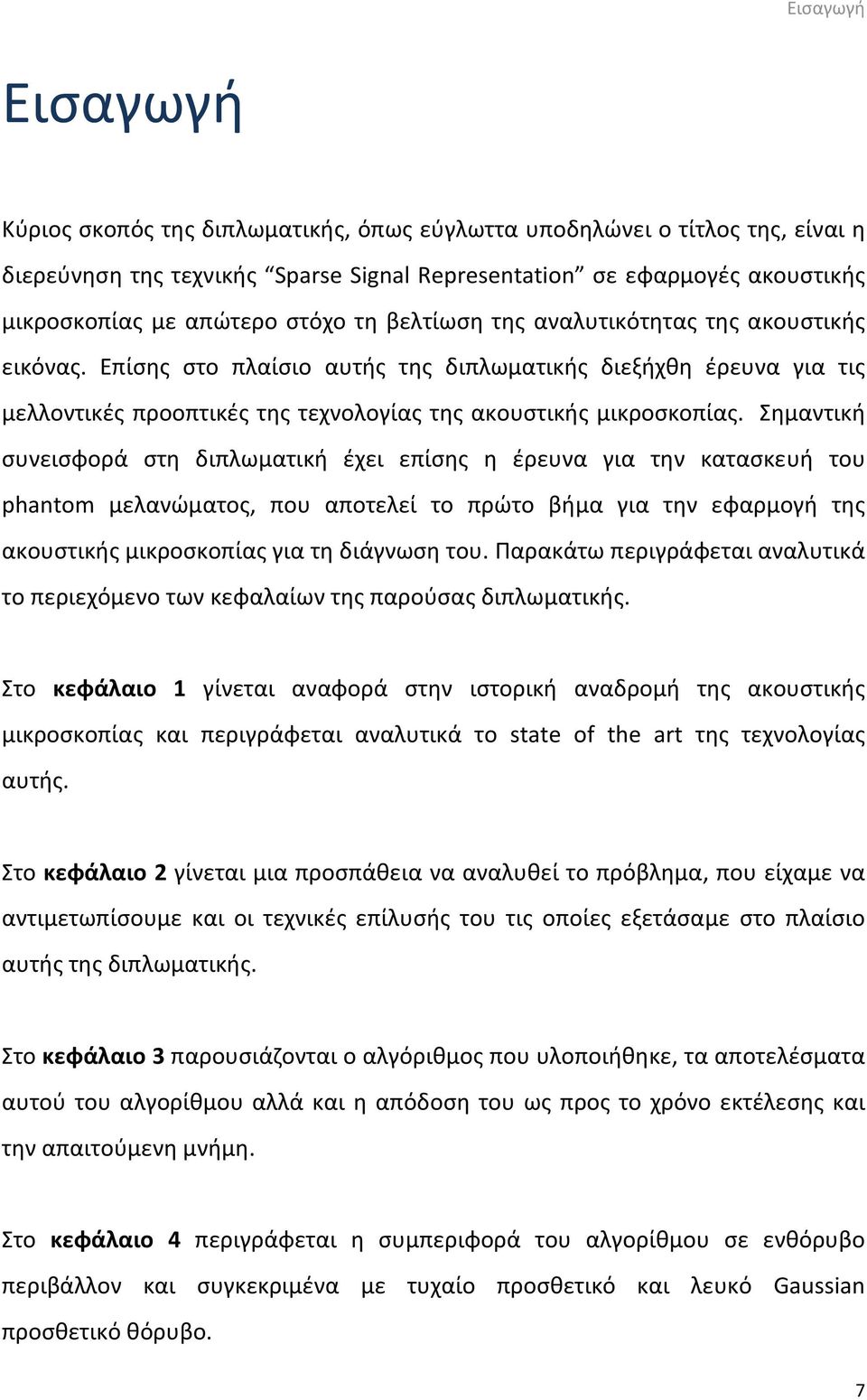 Σημαντική συνεισφορά στη διπλωματική έχει επίσης η έρευνα για την κατασκευή του phantom μελανώματος, που αποτελεί το πρώτο βήμα για την εφαρμογή της ακουστικής μικροσκοπίας για τη διάγνωση του.