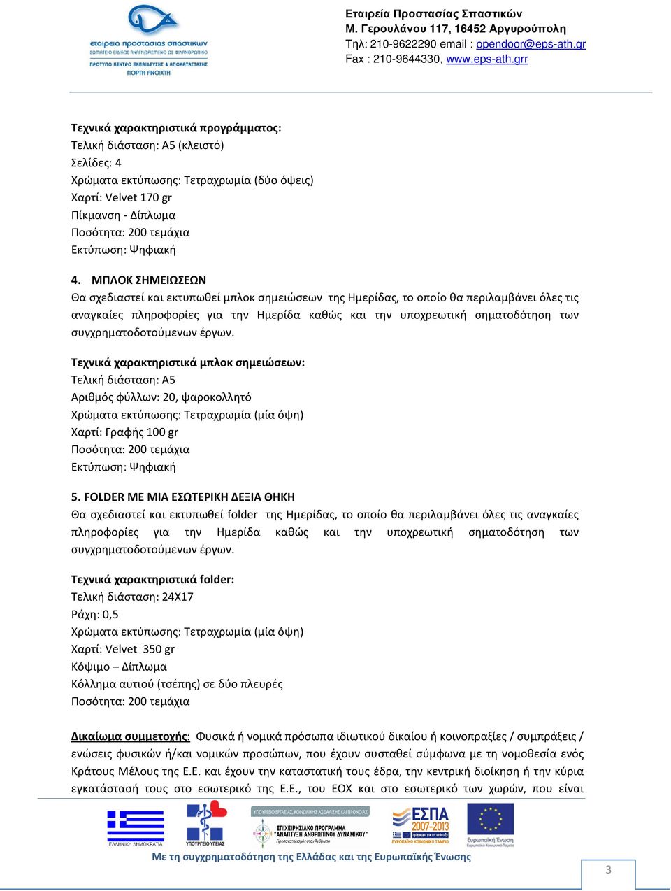 συγχρηματοδοτούμενων έργων. Τεχνικά χαρακτηριστικά μπλοκ σημειώσεων: Τελική διάσταση: Α5 Αριθμός φύλλων: 20, ψαροκολλητό Χαρτί: Γραφής 100 gr 5.