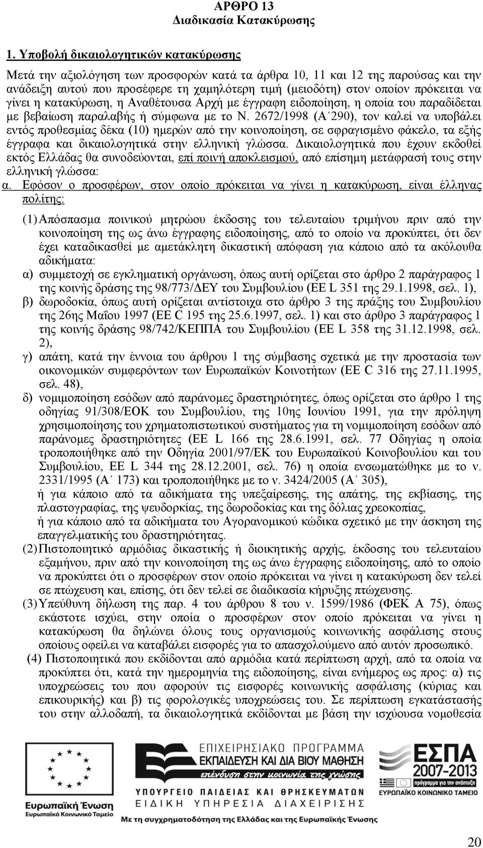 2672/1998 (Α 290), τον καλεί να υποβάλει εντός προθεσμίας δέκα (10) ημερών από την κοινοποίηση, σε σφραγισμένο φάκελο, τα εξής έγγραφα και δικαιολογητικά στην ελληνική γλώσσα.