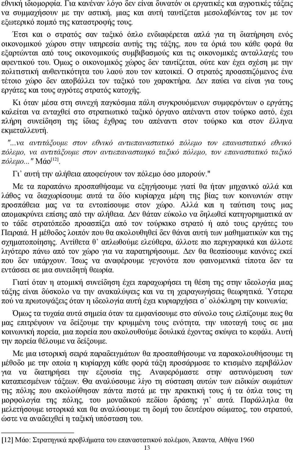 Έτσι και ο στρατός σαν ταξικό όπλο ενδιαφέρεται απλά για τη διατήρηση ενός οικονομικού χώρου στην υπηρεσία αυτής της τάξης, που τα όριά του κάθε φορά θα εξαρτώνται από τους οικονομικούς συμβιβασμούς