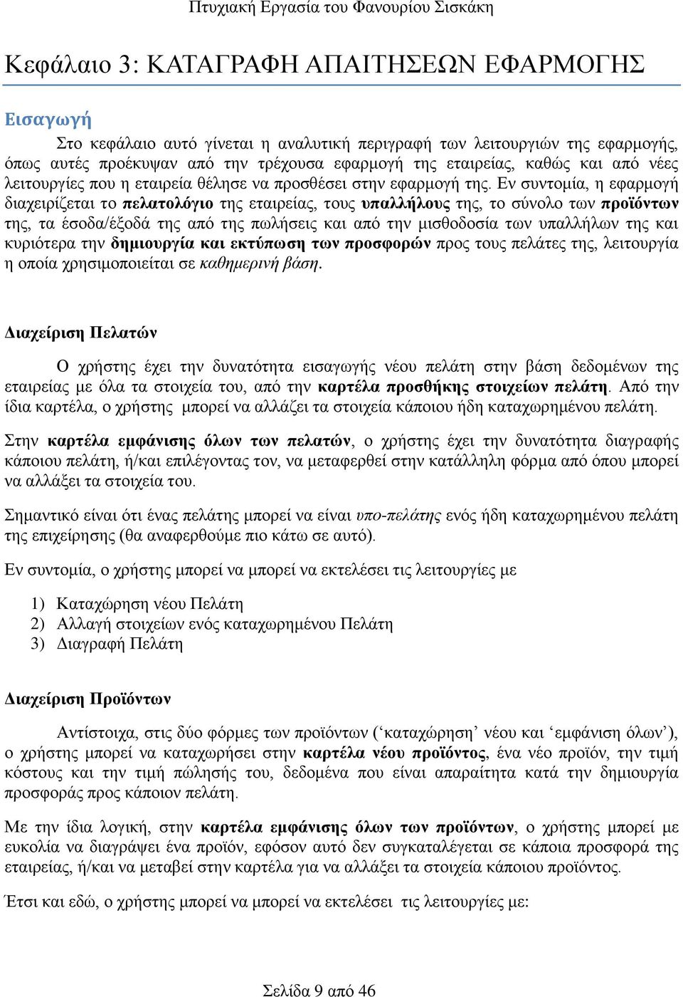 Εν συντομία, η εφαρμογή διαχειρίζεται το πελατολόγιο της εταιρείας, τους υπαλλήλους της, το σύνολο των προϊόντων της, τα έσοδα/έξοδά της από της πωλήσεις και από την μισθοδοσία των υπαλλήλων της και