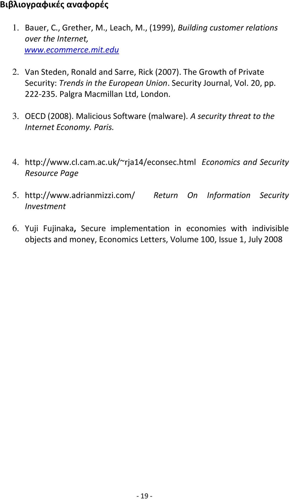 OECD (2008). Malicious Software (malware). A security threat to the Internet Economy. Paris. 4. http://www.cl.cam.ac.uk/~rja14/econsec.html Economics and Security Resource Page 5.