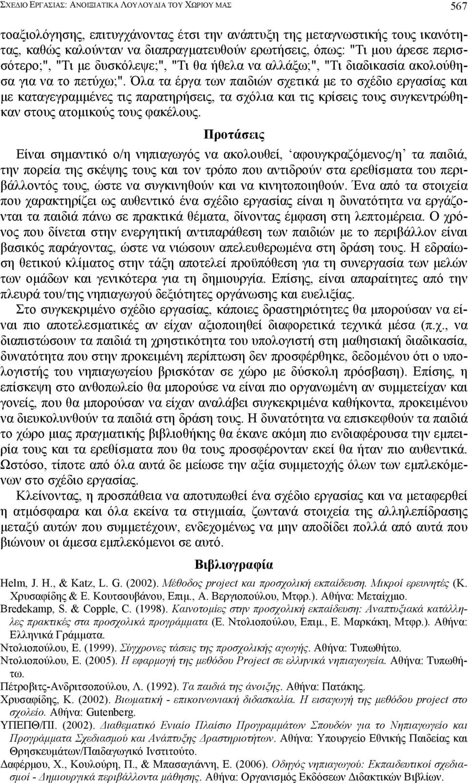 Όλα τα έργα των παιδιών σχετικά µε το σχέδιο εργασίας και µε καταγεγραµµένες τις παρατηρήσεις, τα σχόλια και τις κρίσεις τους συγκεντρώθηκαν στους ατοµικούς τους φακέλους.