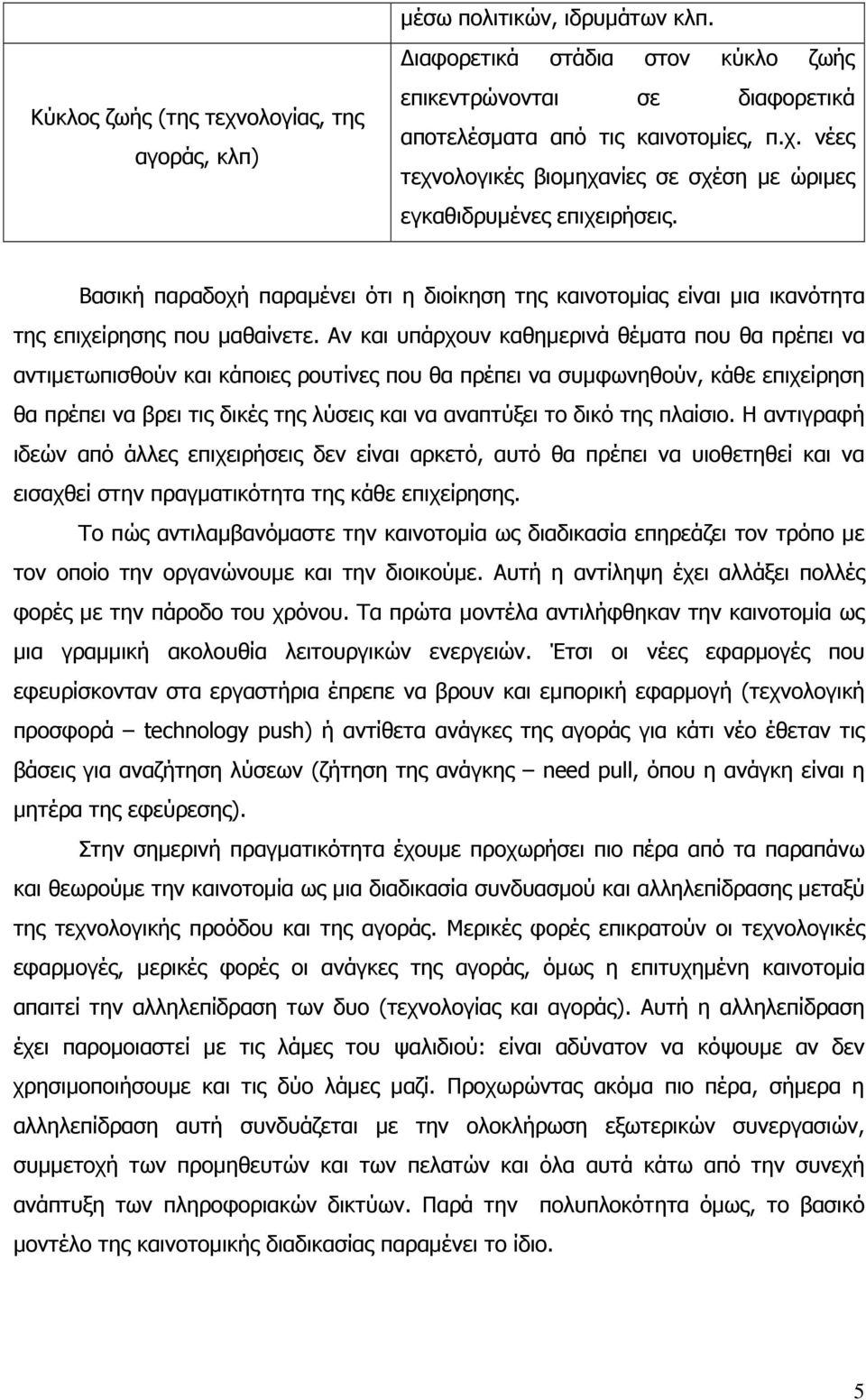 Αν και υπάρχουν καθηµερινά θέµατα που θα πρέπει να αντιµετωπισθούν και κάποιες ρουτίνες που θα πρέπει να συµφωνηθούν, κάθε επιχείρηση θα πρέπει να βρει τις δικές της λύσεις και να αναπτύξει το δικό