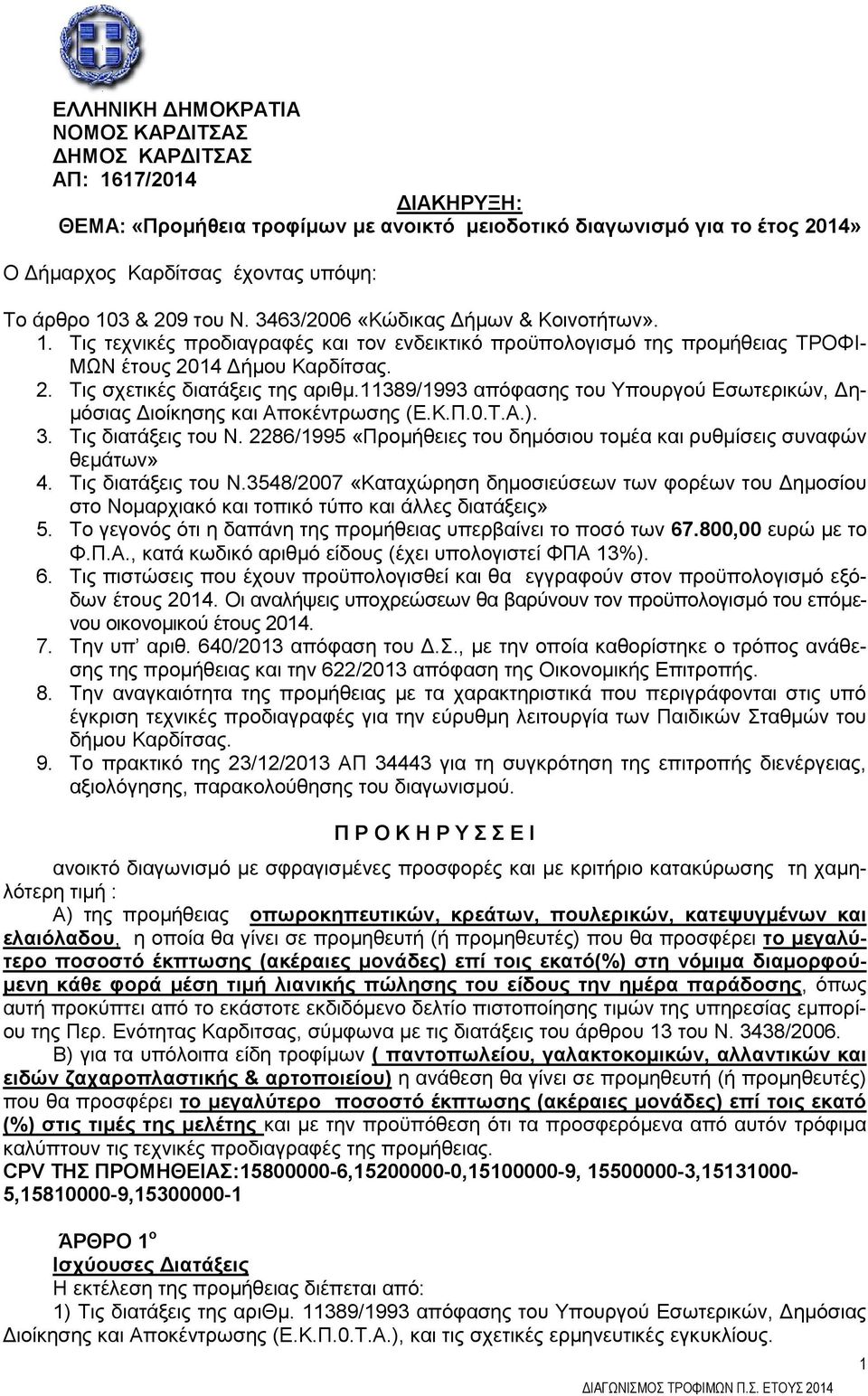 11389/1993 απόφασης του Υπουργού Εσωτερικών, Δημόσιας Διοίκησης και Αποκέντρωσης (Ε.Κ.Π.0.Τ.Α.). 3. Τις διατάξεις του Ν. 2286/1995 «Προμήθειες του δημόσιου τομέα και ρυθμίσεις συναφών θεμάτων» 4.