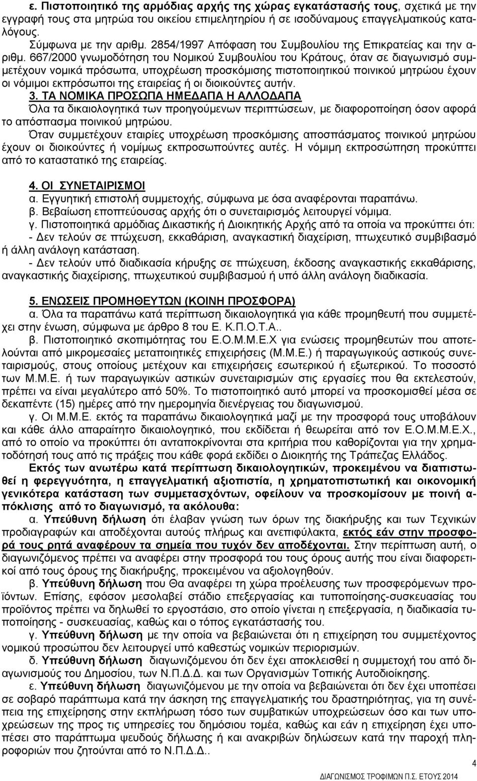 667/2000 γνωμοδότηση του Νομικού Συμβουλίου του Κράτους, όταν σε διαγωνισμό συμμετέχουν νομικά πρόσωπα, υποχρέωση προσκόμισης πιστοποιητικού ποινικού μητρώου έχουν οι νόμιμοι εκπρόσωποι της εταιρείας