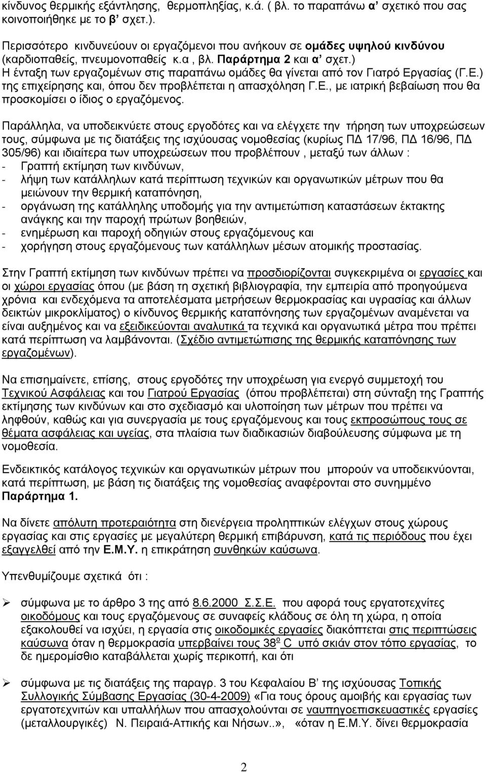 ) Η ένταξη των εργαζομένων στις παραπάνω ομάδες θα γίνεται από τον Γιατρό Εργασίας (Γ.Ε.) της επιχείρησης και, όπου δεν προβλέπεται η απασχόληση Γ.Ε., με ιατρική βεβαίωση που θα προσκομίσει ο ίδιος ο εργαζόμενος.