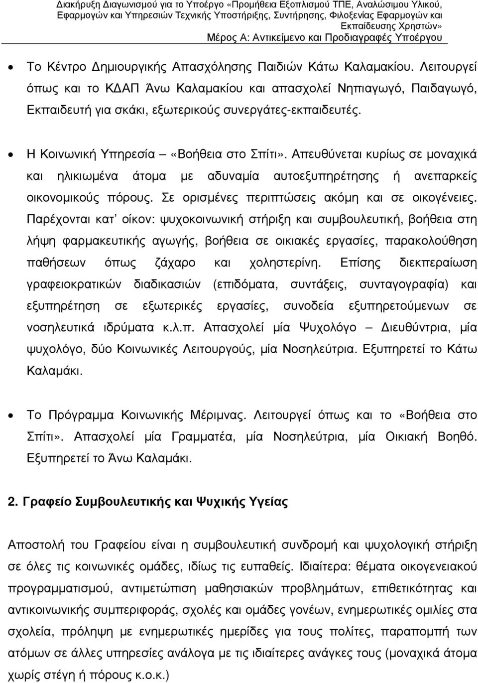 Απευθύνεται κυρίως σε µοναχικά και ηλικιωµένα άτοµα µε αδυναµία αυτοεξυπηρέτησης ή ανεπαρκείς οικονοµικούς πόρους. Σε ορισµένες περιπτώσεις ακόµη και σε οικογένειες.