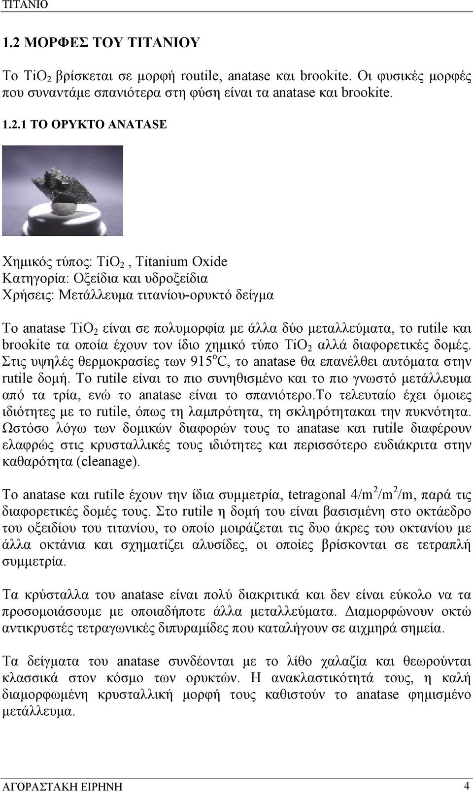 βρίσκεται σε μορφή routile, anatase και brookite. Οι φυσικές μορφές που συναντάμε σπανιότερα στη φύση είναι τα anatase και brookite. 1.2.