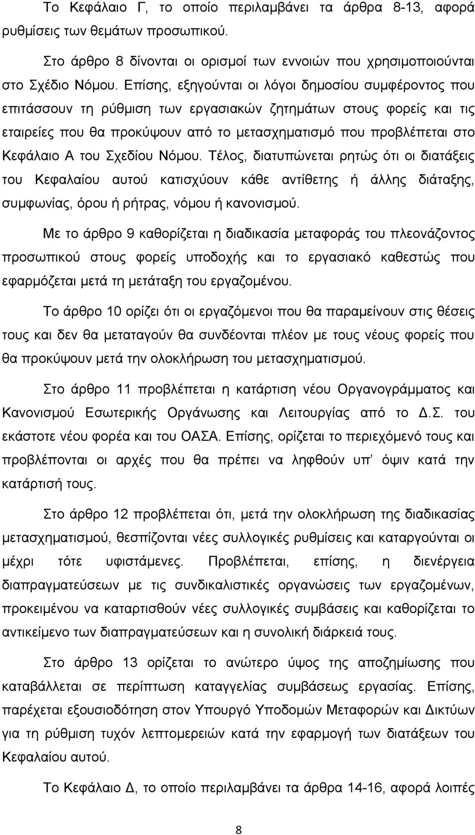 Α του Σχεδίου Νόμου. Τέλος, διατυπώνεται ρητώς ότι οι διατάξεις του Κεφαλαίου αυτού κατισχύουν κάθε αντίθετης ή άλλης διάταξης, συμφωνίας, όρου ή ρήτρας, νόμου ή κανονισμού.