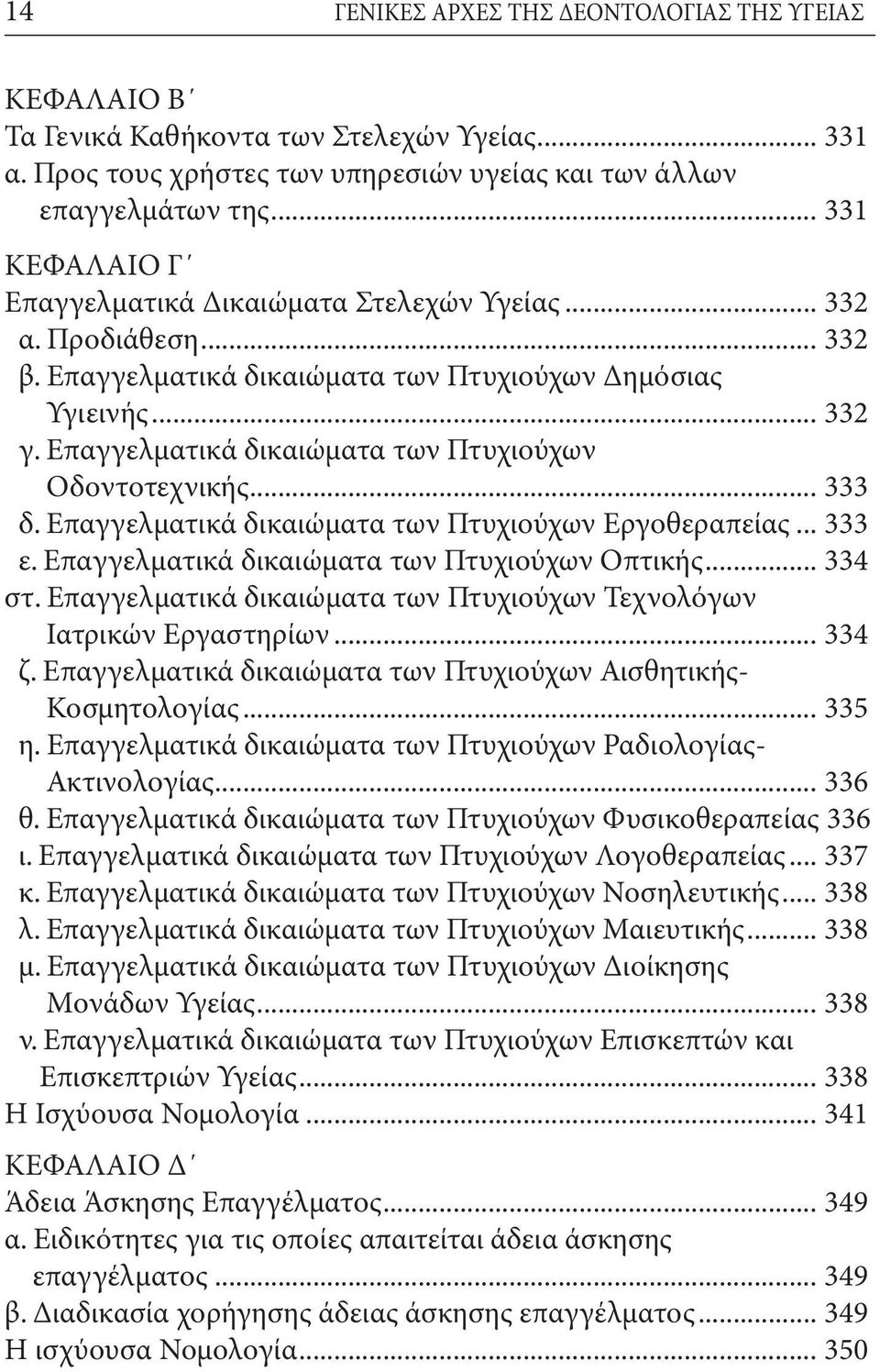 Eπαγγελματικά δικαιώματα των Πτυχιούχων Οδοντοτεχνικής... 333 δ. Επαγγελματικά δικαιώματα των Πτυχιούχων Εργοθεραπείας... 333 ε. Επαγγελματικά δικαιώματα των Πτυχιούχων Οπτικής... 334 στ.