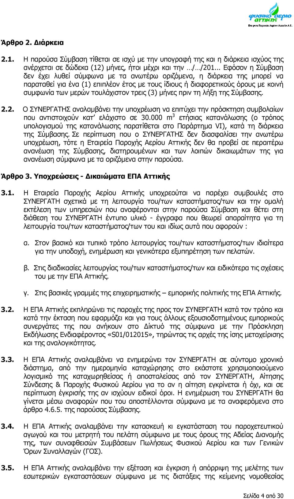 τουλάχιστον τρεις (3) μήνες πριν τη λήξη της Σύμβασης. 2.2. Ο ΣΥΝΕΡΓΑΤΗΣ αναλαμβάνει την υποχρέωση να επιτύχει την πρόσκτηση συμβολαίων που αντιστοιχούν κατ ελάχιστο σε 30.