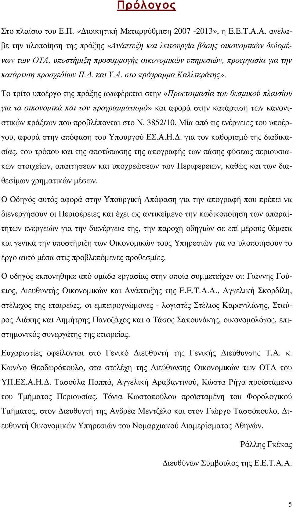 Το τρίτο υποέργο της πράξης αναφέρεται στην «Προετοιµασία του θεσµικού πλαισίου για τα οικονοµικά και τον προγραµµατισµό» και αφορά στην κατάρτιση των κανονιστικών πράξεων που προβλέπονται στο Ν.