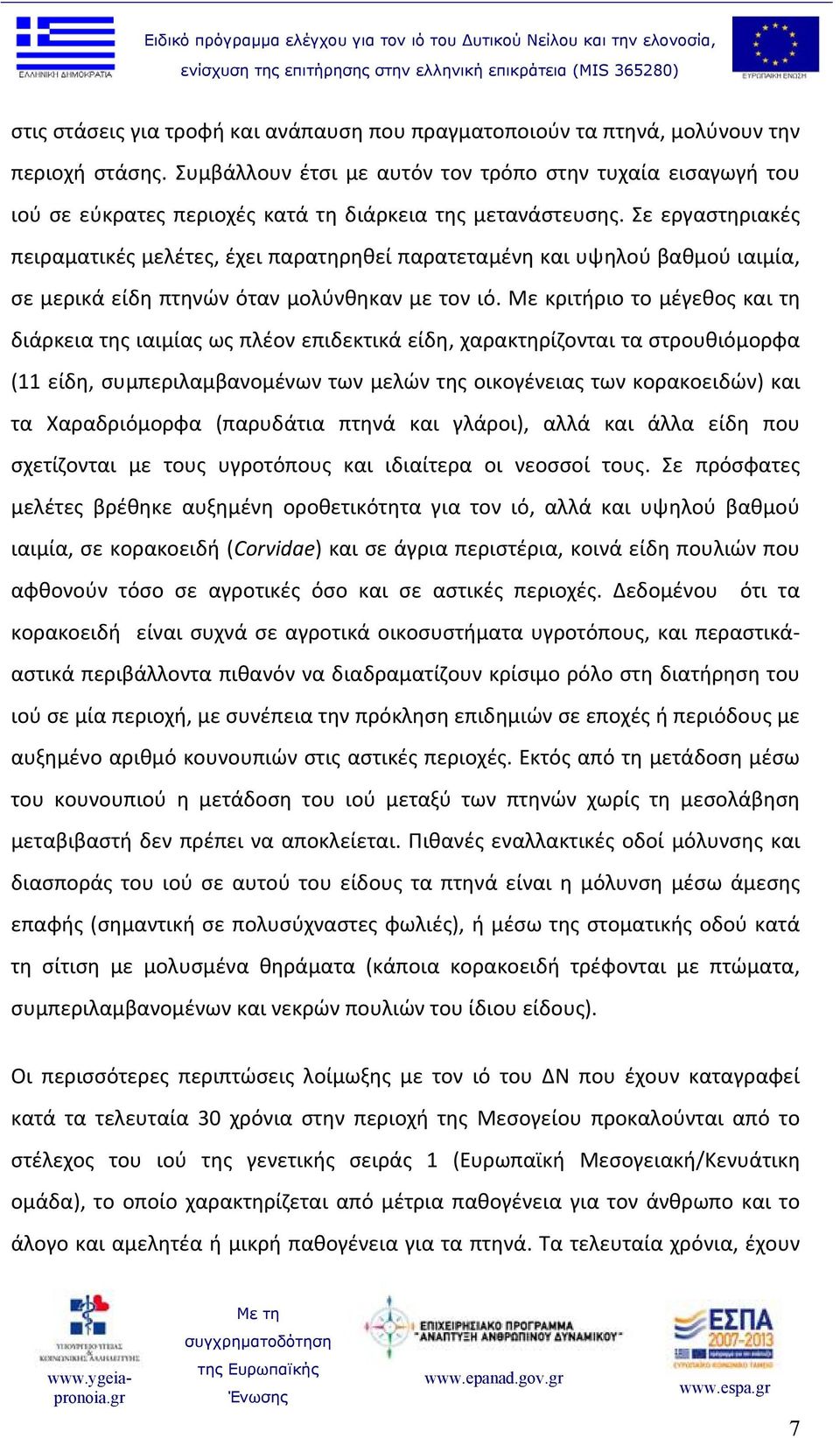 Σε εργαστηριακές πειραματικές μελέτες, έχει παρατηρηθεί παρατεταμένη και υψηλού βαθμού ιαιμία, σε μερικά είδη πτηνών όταν μολύνθηκαν με τον ιό.