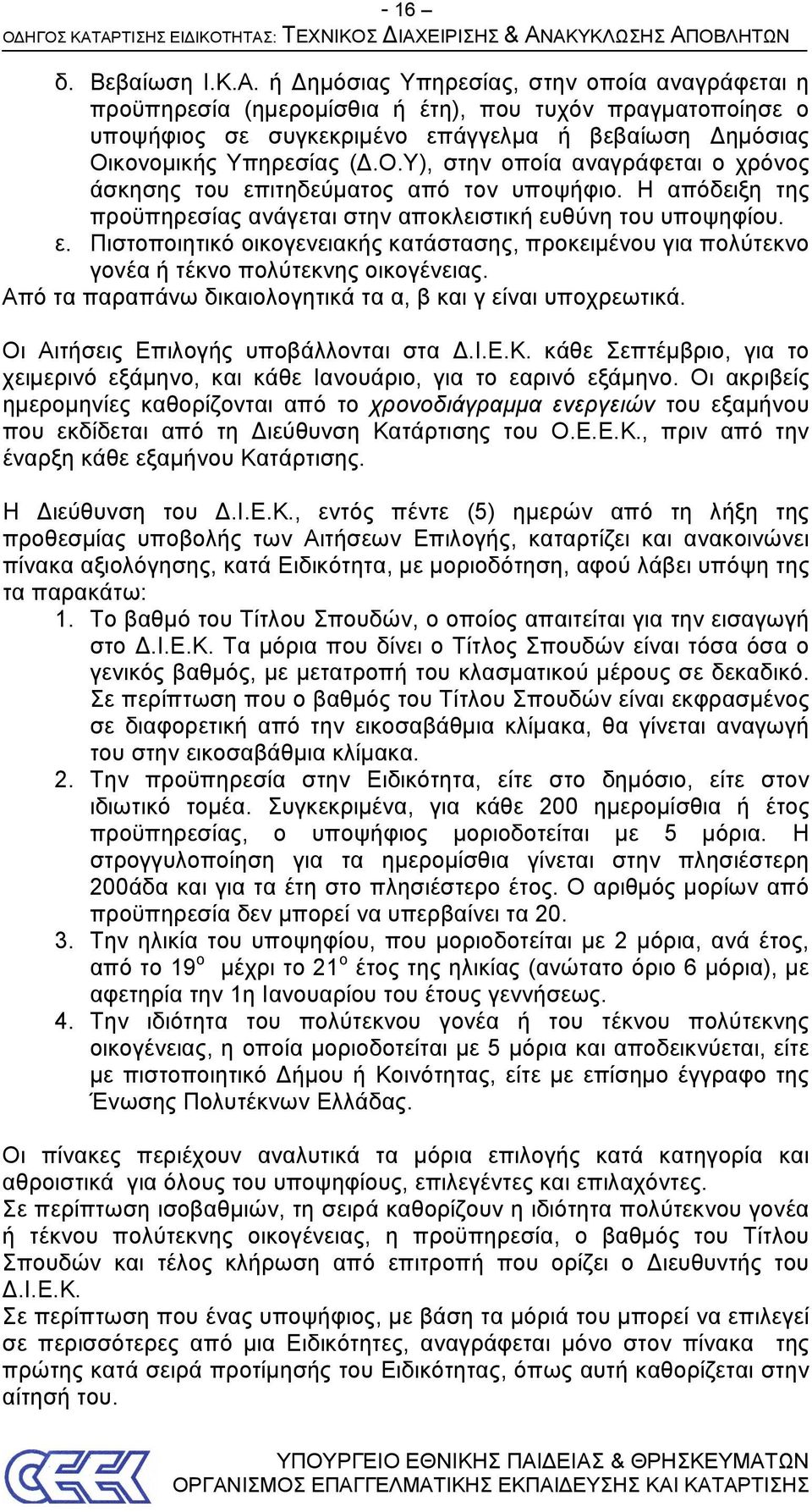 κονομικής Υπηρεσίας (Δ.Ο.Υ), στην οποία αναγράφεται ο χρόνος άσκησης του επιτηδεύματος από τον υποψήφιο. Η απόδειξη της προϋπηρεσίας ανάγεται στην αποκλειστική ευθύνη του υποψηφίου. ε. Πιστοποιητικό οικογενειακής κατάστασης, προκειμένου για πολύτεκνο γονέα ή τέκνο πολύτεκνης οικογένειας.